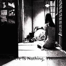 There Is Nothing, Yet?.?.?.